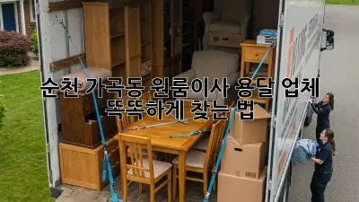 순천 가곡동 원룸이사? 용달 업체 똑똑하게 찾는 법!