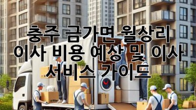충주 금가면 월상리 이사 비용 예상 및 이사 서비스 가이드
