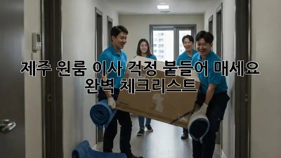 제주 원룸 이사? 걱정 붙들어 매세요! 완벽 체크리스트 ✨