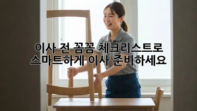 이사 전, 꼼꼼 체크리스트로 스마트하게 이사 준비하세요!